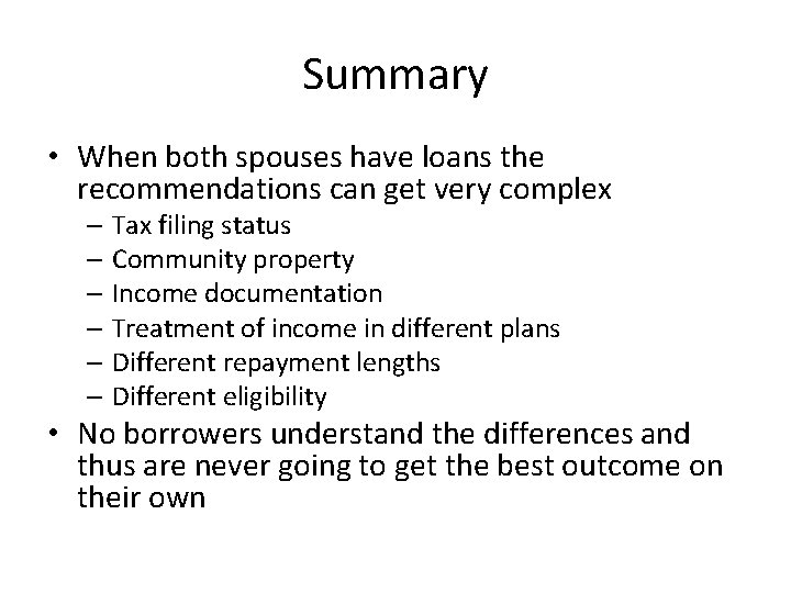 Summary • When both spouses have loans the recommendations can get very complex –