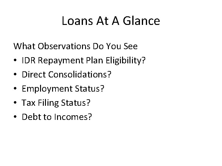 Loans At A Glance What Observations Do You See • IDR Repayment Plan Eligibility?