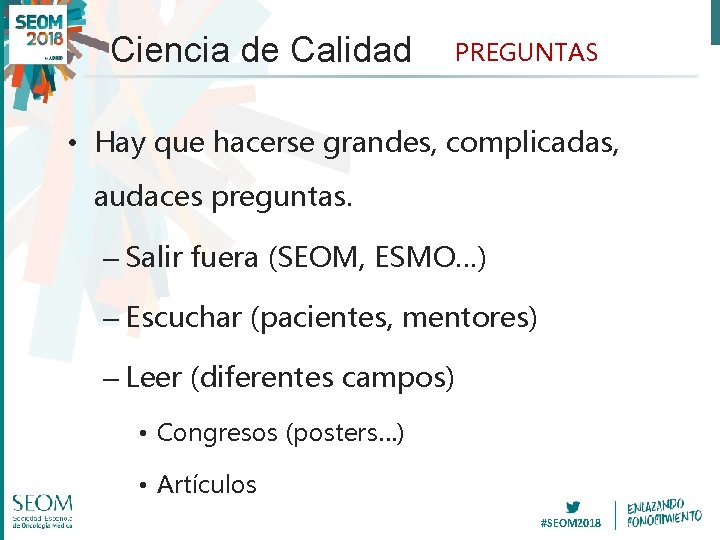 Ciencia de Calidad PREGUNTAS • Hay que hacerse grandes, complicadas, audaces preguntas. – Salir