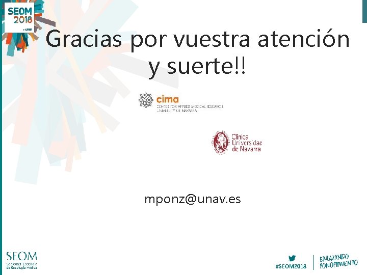 Gracias por vuestra atención y suerte!! mponz@unav. es #SEOM 2018 