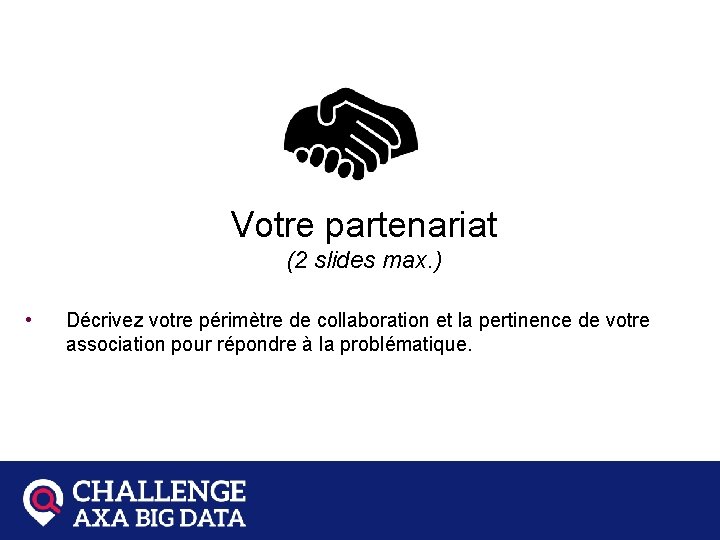Votre partenariat (2 slides max. ) • Décrivez votre périmètre de collaboration et la
