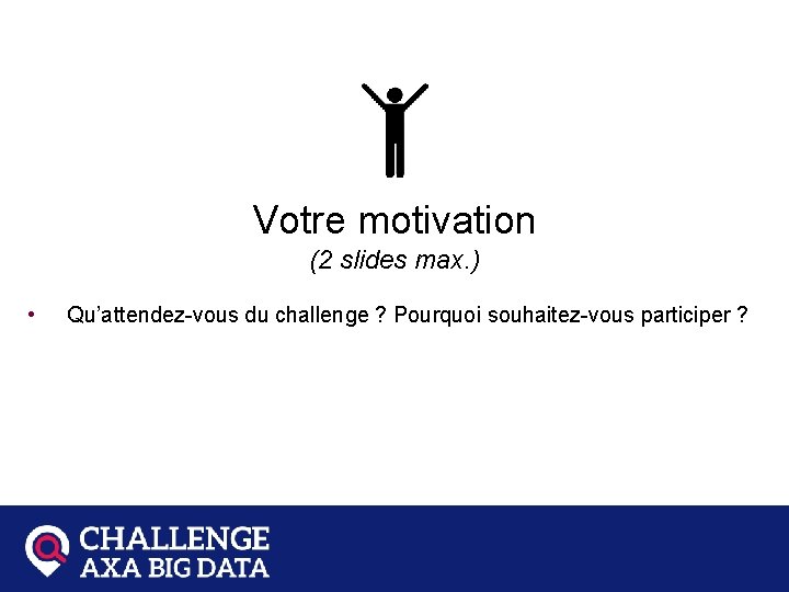LE CHALLENGE ET VOUS Global Start-up Battle Votre motivation (2 slides max. ) •