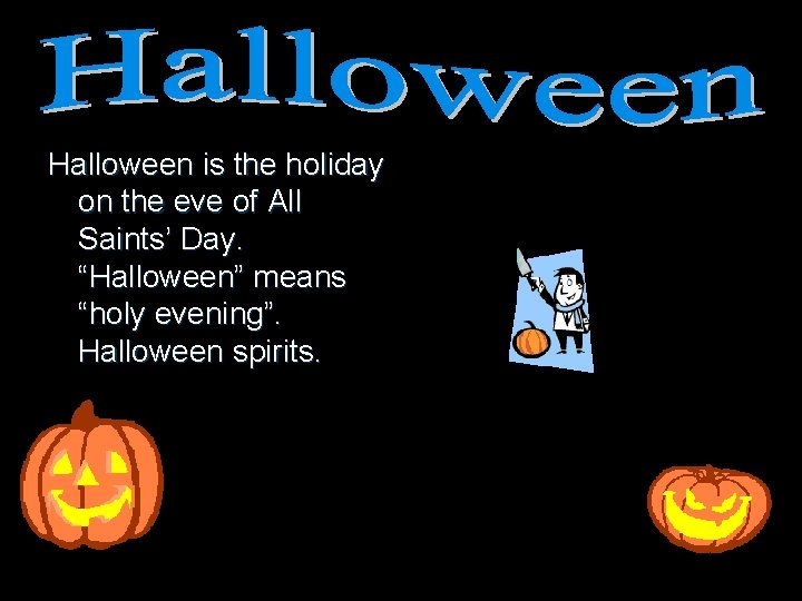 Halloween is the holiday on the eve of All Saints’ Day. “Halloween” means “holy