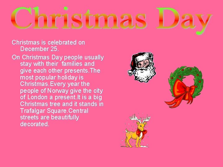 Christmas is celebrated on December 25. On Christmas Day people usually stay with their