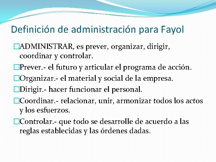 Definición de administración para Fayol �ADMINISTRAR, es prever, organizar, dirigir, coordinar y controlar. �Prever.