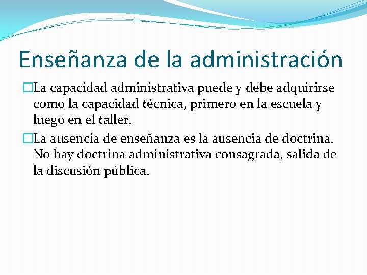 Enseñanza de la administración �La capacidad administrativa puede y debe adquirirse como la capacidad