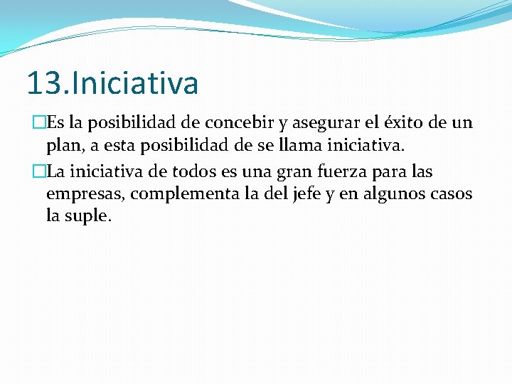 13. Iniciativa �Es la posibilidad de concebir y asegurar el éxito de un plan,