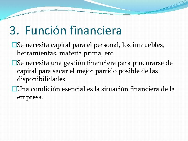 3. Función financiera �Se necesita capital para el personal, los inmuebles, herramientas, materia prima,