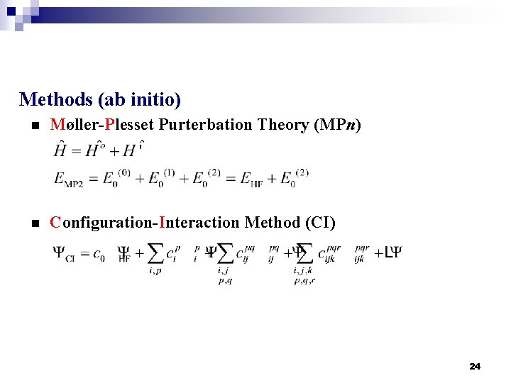 Methods (ab initio) n Møller-Plesset Purterbation Theory (MPn) n Configuration-Interaction Method (CI) 24 
