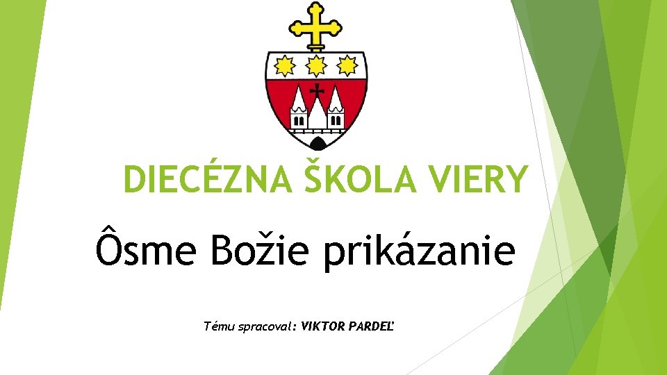 DIECÉZNA ŠKOLA VIERY Ôsme Božie prikázanie Tému spracoval: VIKTOR PARDEĽ 