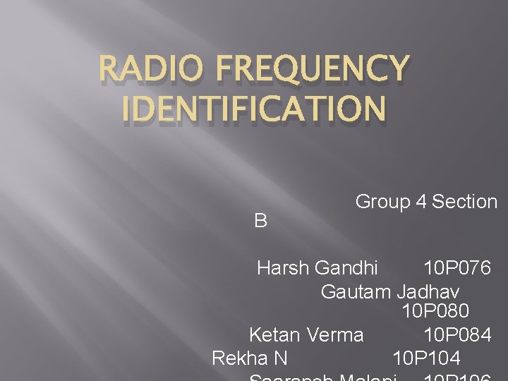 RADIO FREQUENCY IDENTIFICATION B Group 4 Section Harsh Gandhi 10 P 076 Gautam Jadhav