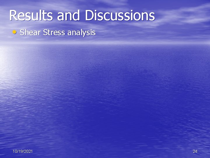 Results and Discussions • Shear Stress analysis 10/19/2021 24 