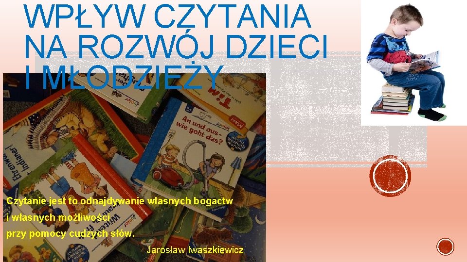 WPŁYW CZYTANIA NA ROZWÓJ DZIECI I MŁODZIEŻY Czytanie jest to odnajdywanie własnych bogactw i