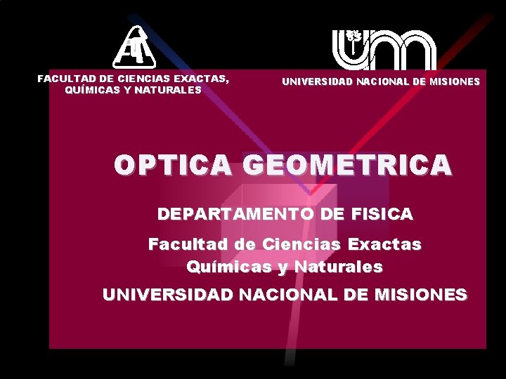 FACULTAD DE CIENCIAS EXACTAS, QUÍMICAS Y NATURALES UNIVERSIDAD NACIONAL DE MISIONES OPTICA GEOMETRICA DEPARTAMENTO