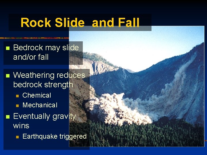 Rock Slide and Fall n Bedrock may slide and/or fall n Weathering reduces bedrock