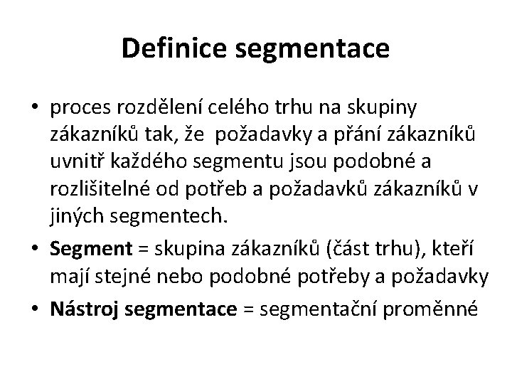 Definice segmentace • proces rozdělení celého trhu na skupiny zákazníků tak, že požadavky a