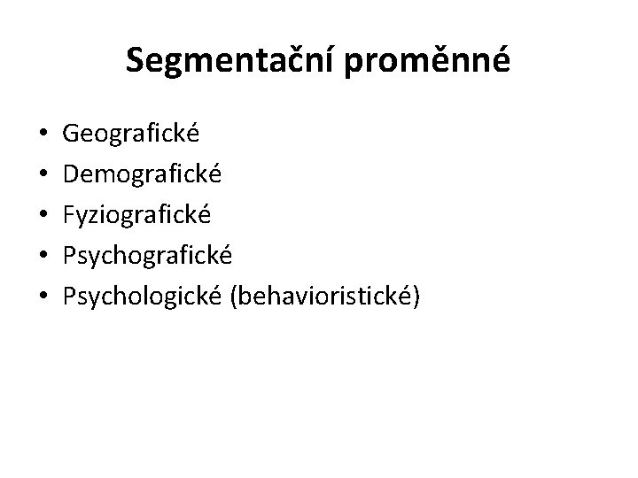 Segmentační proměnné • • • Geografické Demografické Fyziografické Psychologické (behavioristické) 