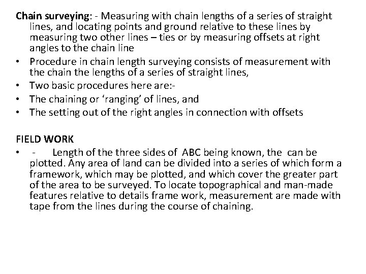 Chain surveying: - Measuring with chain lengths of a series of straight lines, and