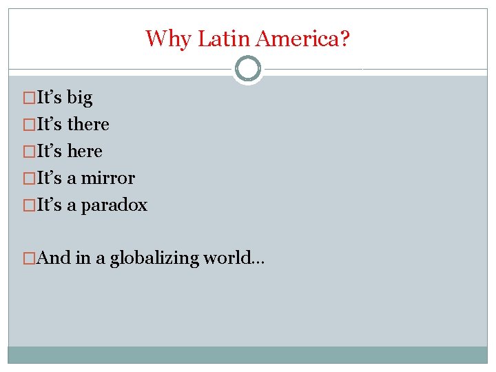 Why Latin America? �It’s big �It’s there �It’s a mirror �It’s a paradox �And