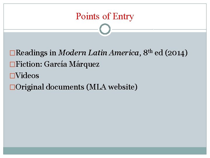 Points of Entry �Readings in Modern Latin America, 8 th ed (2014) �Fiction: García