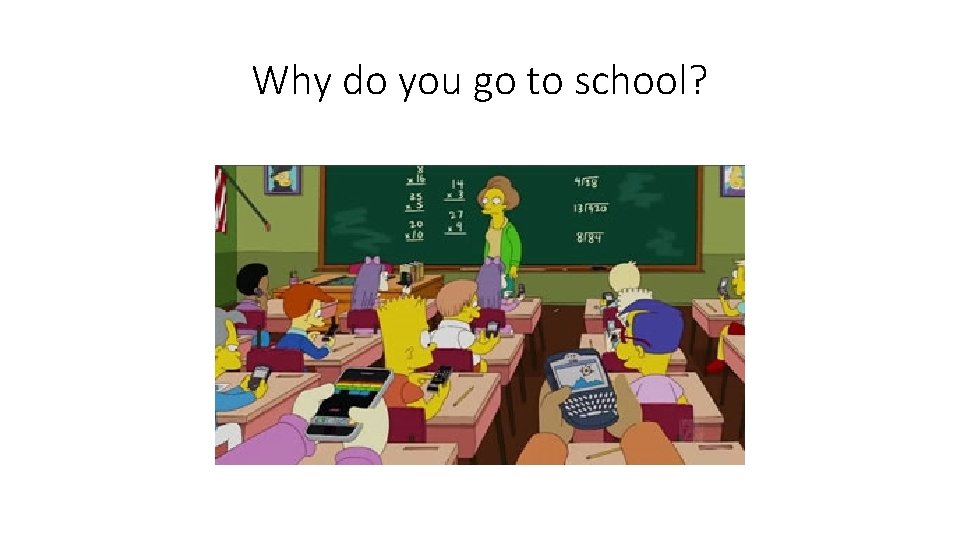 Why do you go to school? Why do you go to school?