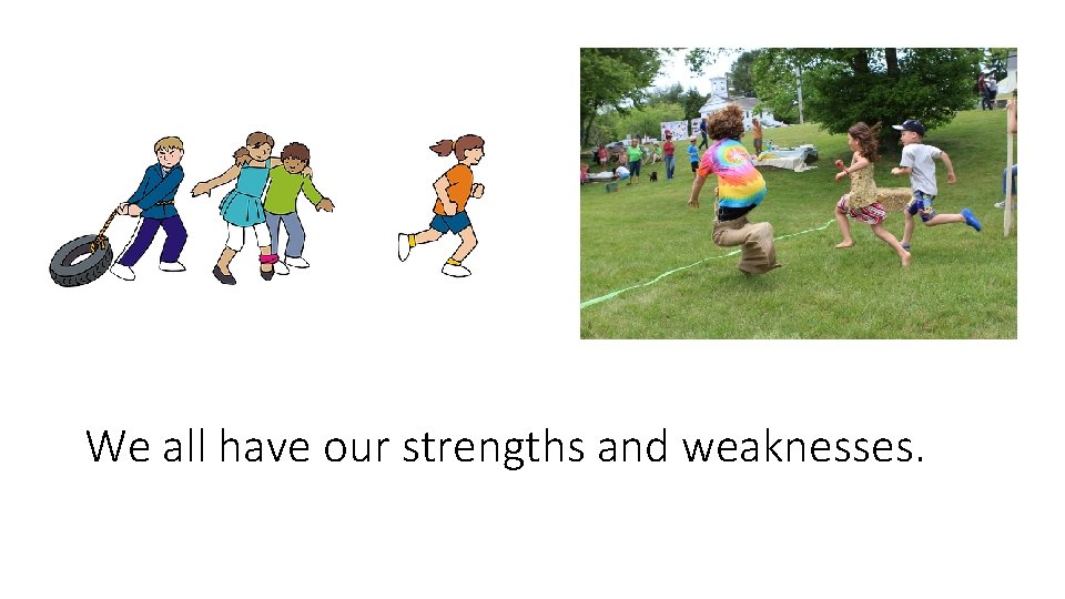 We all have our strengths and weaknesses. We all have our strengths and weaknesses.