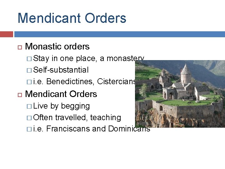 Mendicant Orders Monastic orders � Stay in one place, a monastery � Self-substantial �
