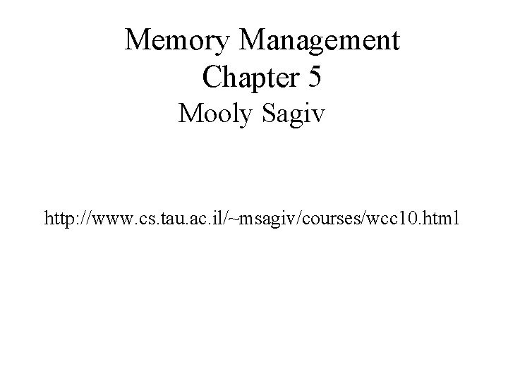 Memory Management Chapter 5 Mooly Sagiv http: //www. cs. tau. ac. il/~msagiv/courses/wcc 10. html