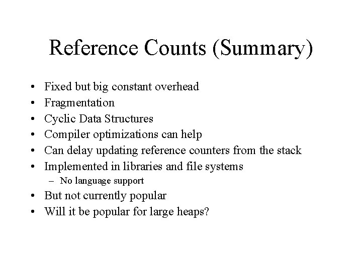 Reference Counts (Summary) • • • Fixed but big constant overhead Fragmentation Cyclic Data