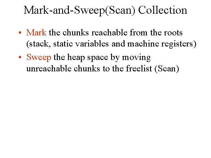 Mark-and-Sweep(Scan) Collection • Mark the chunks reachable from the roots (stack, static variables and