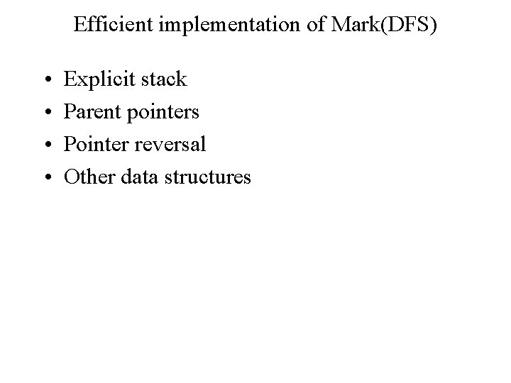 Efficient implementation of Mark(DFS) • • Explicit stack Parent pointers Pointer reversal Other data