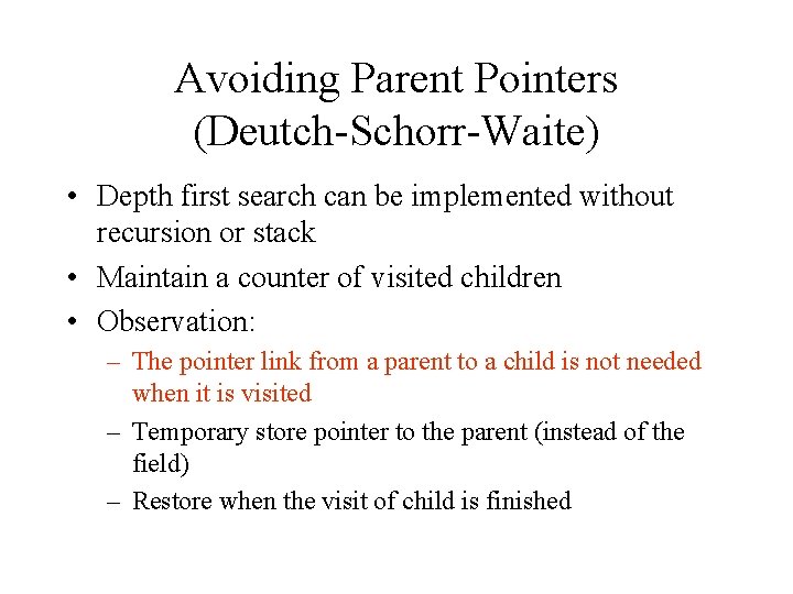 Avoiding Parent Pointers (Deutch-Schorr-Waite) • Depth first search can be implemented without recursion or