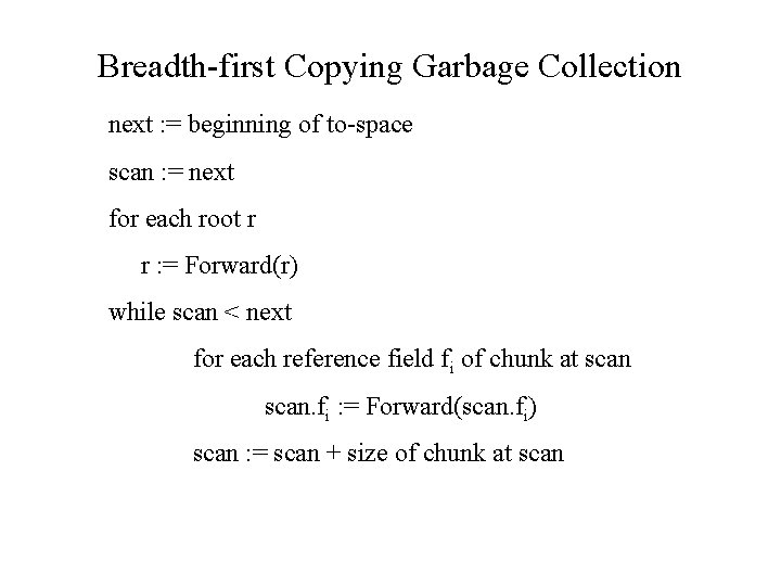 Breadth-first Copying Garbage Collection next : = beginning of to-space scan : = next