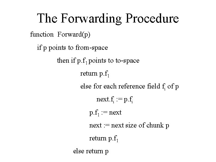 The Forwarding Procedure function Forward(p) if p points to from-space then if p. f
