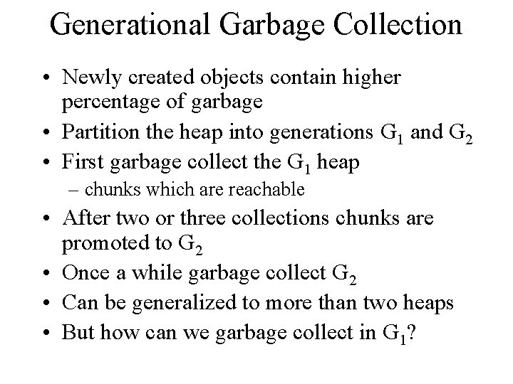 Generational Garbage Collection • Newly created objects contain higher percentage of garbage • Partition