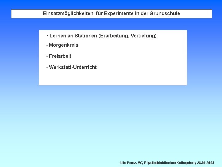 Einsatzmöglichkeiten für Experimente in der Grundschule • Lernen an Stationen (Erarbeitung, Vertiefung) • Morgenkreis