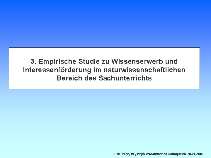 3. Empirische Studie zu Wissenserwerb und Interessenförderung im naturwissenschaftlichen Bereich des Sachunterrichts Ute Franz,