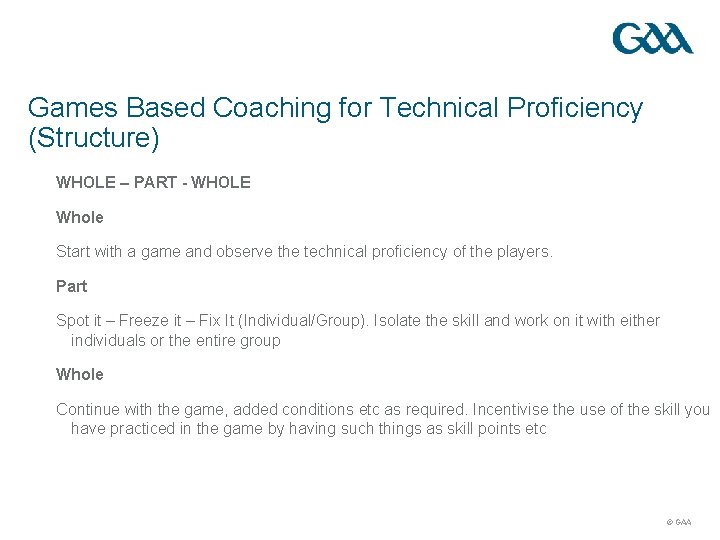 Games Based Coaching for Technical Proficiency (Structure) WHOLE – PART - WHOLE Whole Start