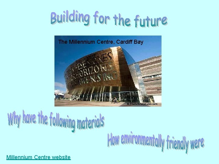 The Millennium Centre, Cardiff Bay © Photolibrarywales. com Millennium Centre website 