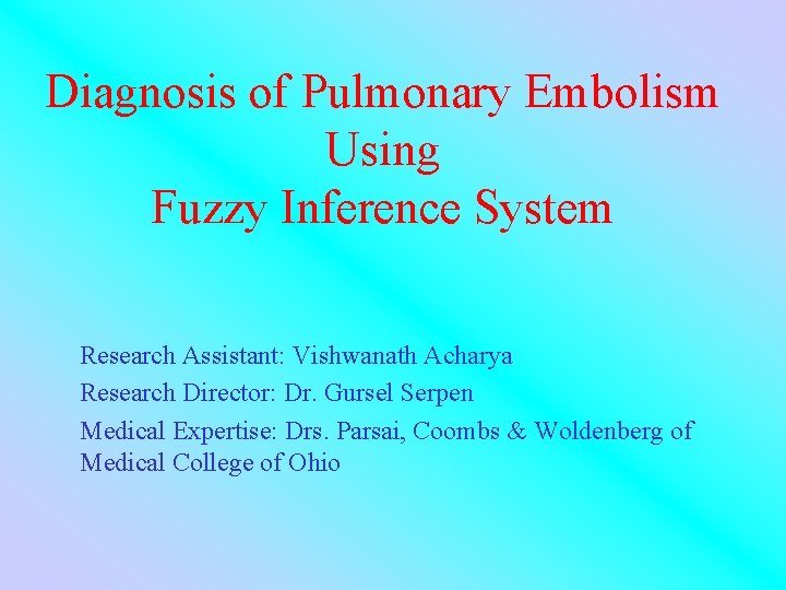 Diagnosis of Pulmonary Embolism Using Fuzzy Inference System Research Assistant: Vishwanath Acharya Research Director: