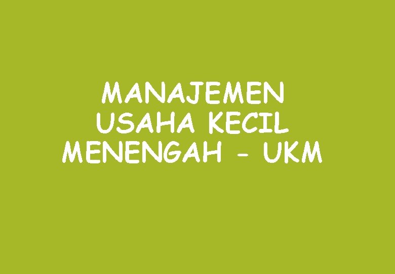 MANAJEMEN USAHA KECIL MENENGAH - UKM 