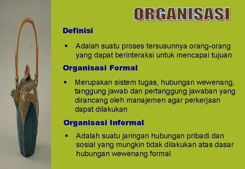 Definisi § Adalah suatu proses tersusunnya orang-orang yang dapat berinteraksi untuk mencapai tujuan Organisasi