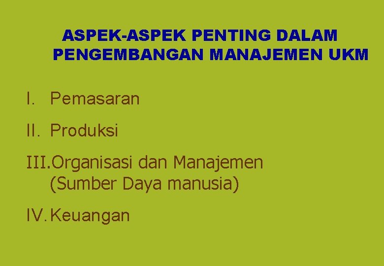 ASPEK-ASPEK PENTING DALAM PENGEMBANGAN MANAJEMEN UKM I. Pemasaran II. Produksi III. Organisasi dan Manajemen