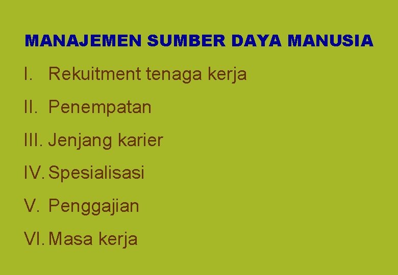 MANAJEMEN SUMBER DAYA MANUSIA I. Rekuitment tenaga kerja II. Penempatan III. Jenjang karier IV.