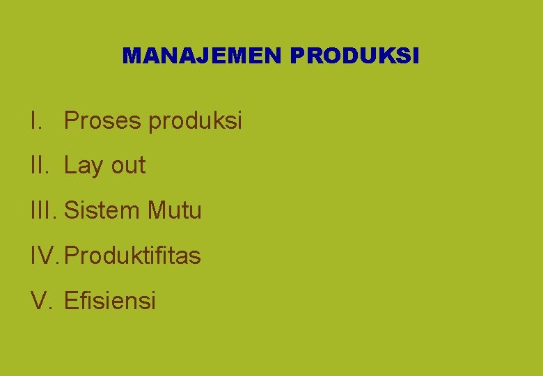 MANAJEMEN PRODUKSI I. Proses produksi II. Lay out III. Sistem Mutu IV. Produktifitas V.