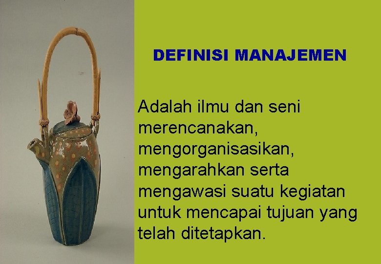 DEFINISI MANAJEMEN Adalah ilmu dan seni merencanakan, mengorganisasikan, mengarahkan serta mengawasi suatu kegiatan untuk