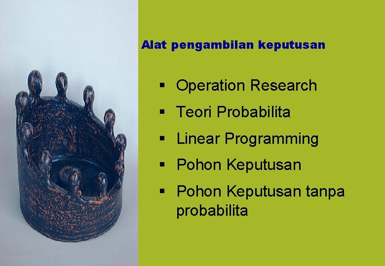 Alat pengambilan keputusan § Operation Research § Teori Probabilita § Linear Programming § Pohon