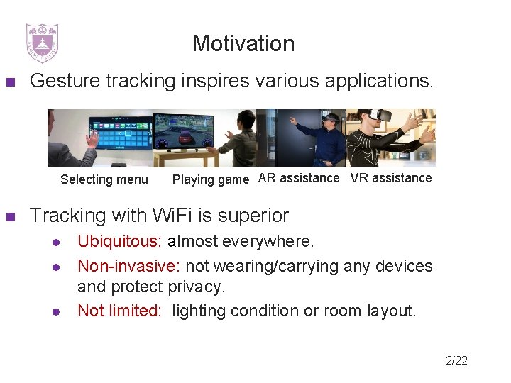 Motivation Gesture tracking inspires various applications. Selecting menu Playing game AR assistance VR assistance