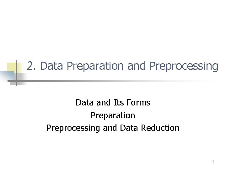 2. Data Preparation and Preprocessing Data and Its Forms Preparation Preprocessing and Data Reduction