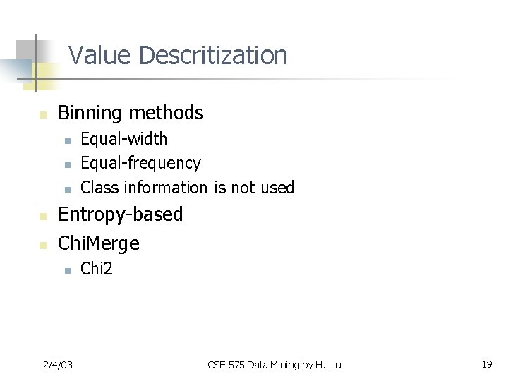 Value Descritization n Binning methods n n n Equal-width Equal-frequency Class information is not